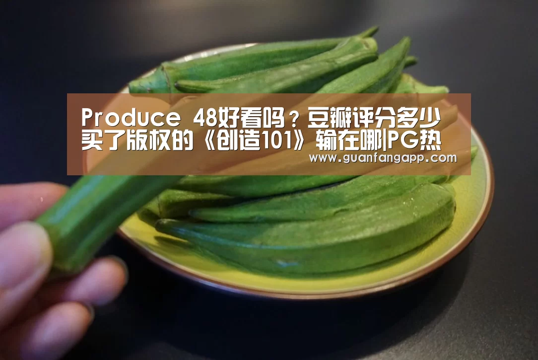 Produce 48好看吗？豆瓣评分多少 买了版权的《创造1
